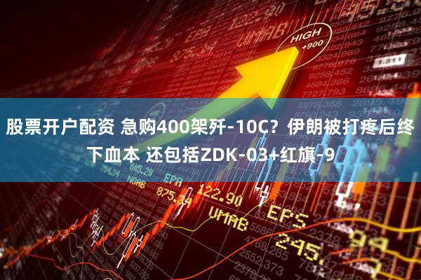 股票开户配资 急购400架歼-10C？伊朗被打疼后终下血本 还包括ZDK-03+红旗-9