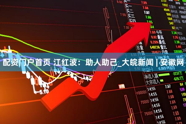 配资门户首页 江红波：助人助己_大皖新闻 | 安徽网
